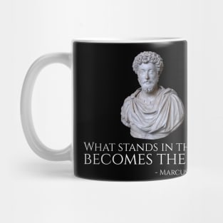 What Stands In The Way Becomes The Way - Marcus Aurelius Mug